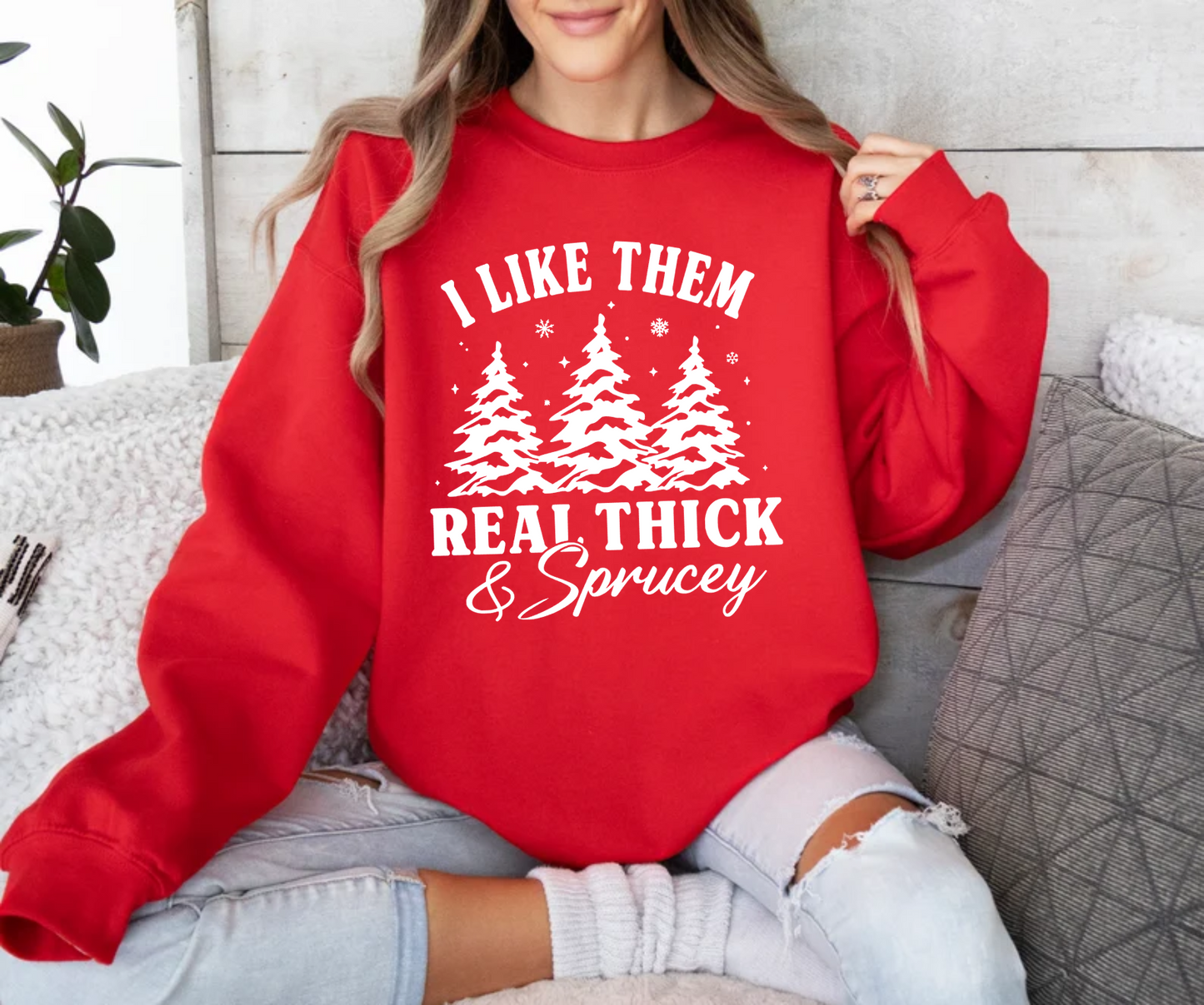 I Like Them Real Thick and Sprucey Sweatshirt