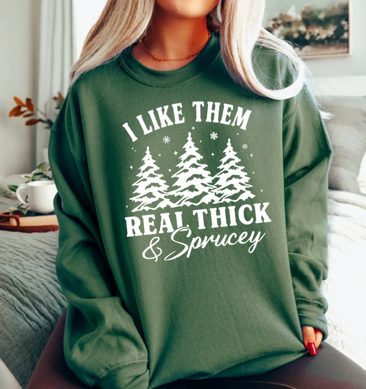 I Like Them Real Thick and Sprucey Sweatshirt